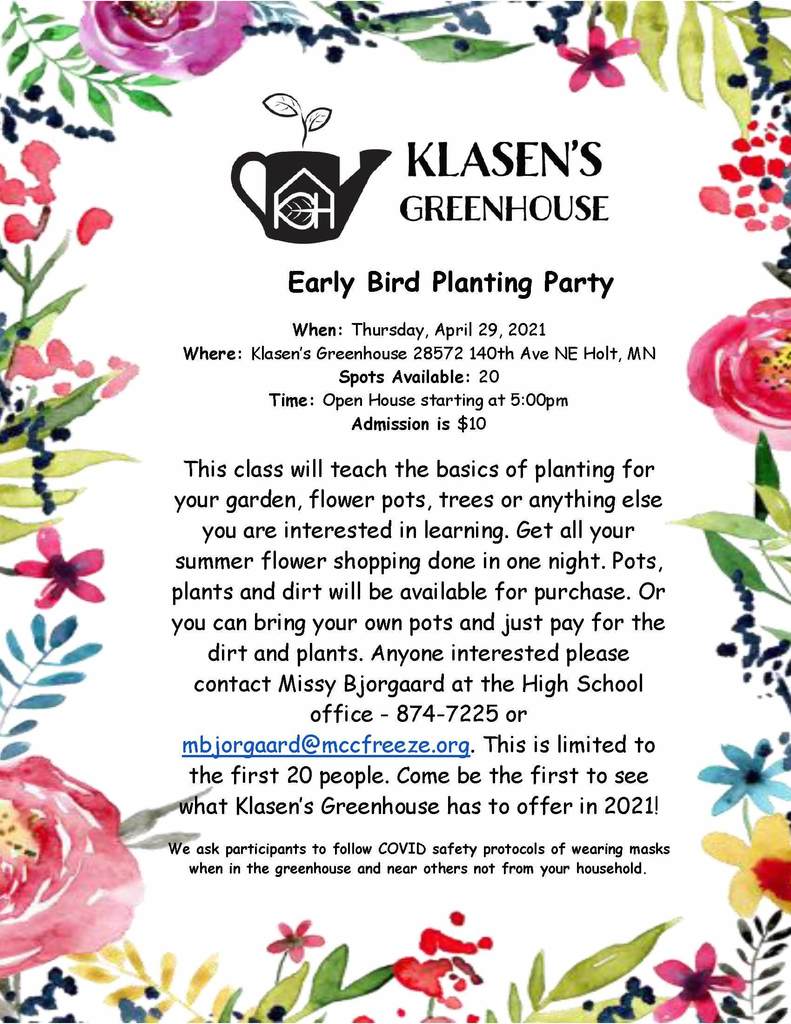 Community Education is having an Early Bird Planting Party at Klasen's Greenhouse on Thursday, April 29th. Anyone interested in this please contact Missy Bjorgaard at the High School office or email mbjorgaard@mccfreeze.org.